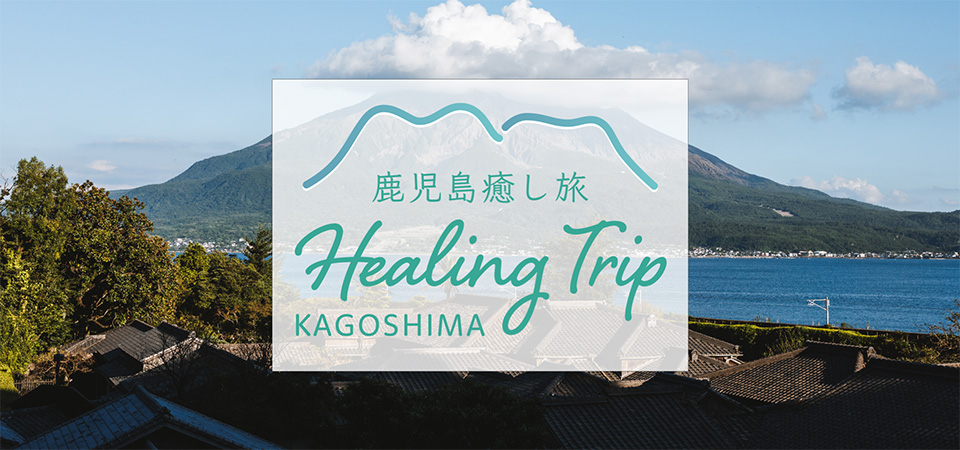 鹿児島癒し旅 Healing Trip KAGOSHIMA